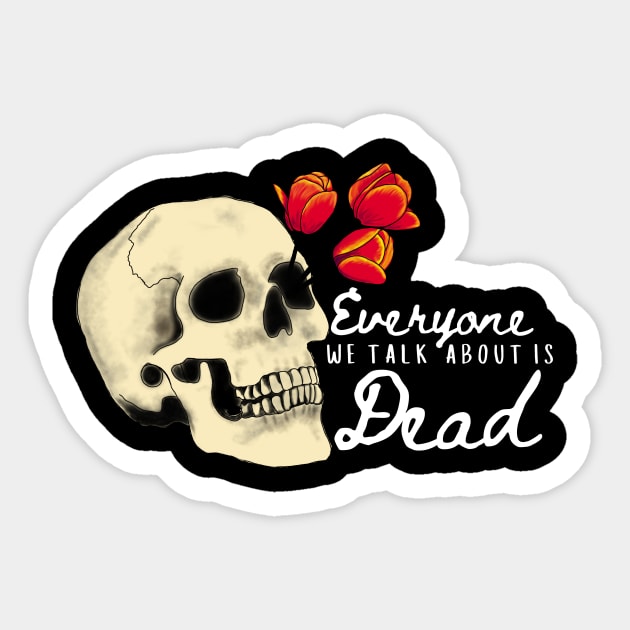 Everyone we talk about is Dead (White Font) Sticker by Minute Women Podcast